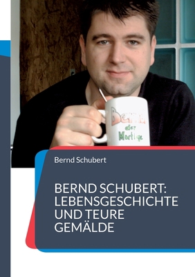 Bernd Schubert: Lebensgeschichte und teure Gemälde [German] 3754359428 Book Cover