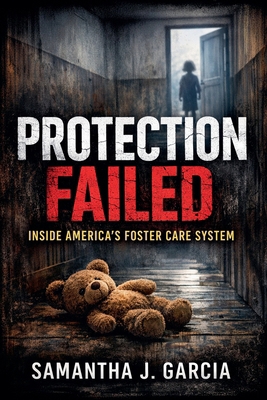Protection Failed: Inside America's Foster Care... B0H1YW5QHB Book Cover