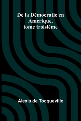 De la Démocratie en Amérique, tome troisième [French] 9367247133 Book Cover