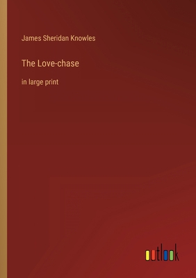 The Love-chase: in large print 336832862X Book Cover