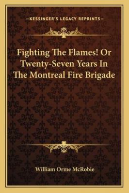 Fighting The Flames! Or Twenty-Seven Years In T... 1163237701 Book Cover