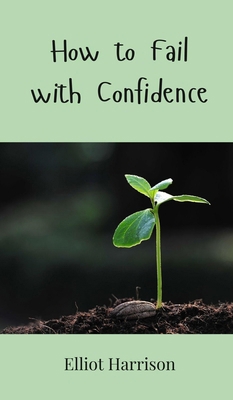 How to Fail with Confidence 3690851491 Book Cover