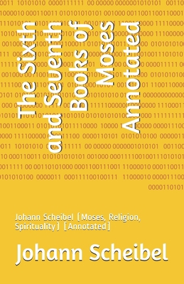 The Sixth and Seventh Books of Moses Annotated: Johann Scheibel (Moses, Religion, Spirituality) [Annotated] B08RRJ8ZKK Book Cover