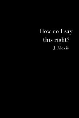 how do I say this right? B0B5KXDTM7 Book Cover