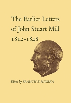 The Earlier Letters of John Stuart Mill 1812-18... 1442631481 Book Cover