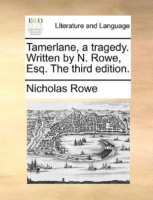 Tamerlane, a Tragedy. Written by N. Rowe, Esq. ... 1170573401 Book Cover