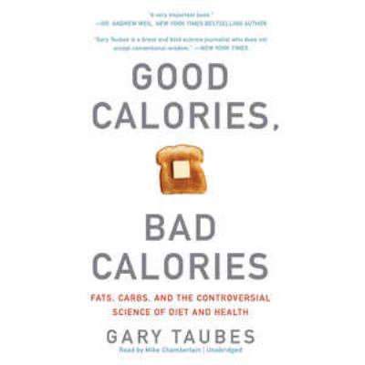 Good Calories, Bad Calories: Fats, Carbs, and t... 1455116750 Book Cover