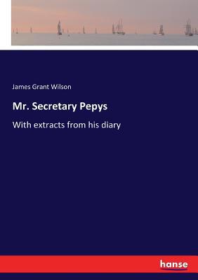 Mr. Secretary Pepys: With extracts from his diary 3337124224 Book Cover