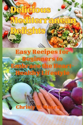 Delicious Mediterranean Delights: Easy Recipes ... B0CMKQM9WW Book Cover