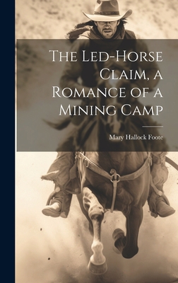The Led-Horse Claim, a Romance of a Mining Camp 1020759704 Book Cover