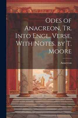 Odes of Anacreon, Tr. Into Engl. Verse, With No... 1022783157 Book Cover
