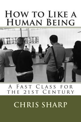 How to Like a Human Being: A Fast Class for the... 1500656976 Book Cover