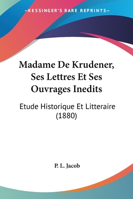 Madame De Krudener, Ses Lettres Et Ses Ouvrages... 1104356279 Book Cover