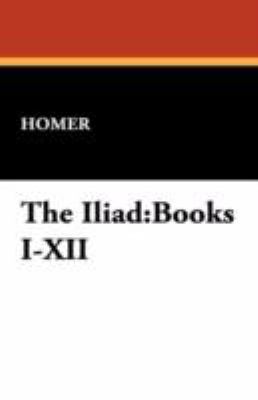 The Iliad: Books I-XII 1434469026 Book Cover