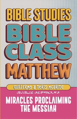 Matthew: Bible Class - Miracles Proclaming the ... B0F8FS7ZQQ Book Cover