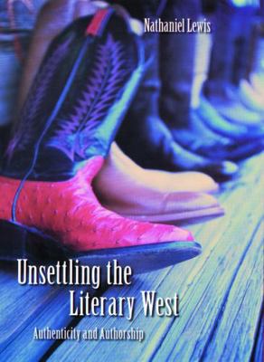 Unsettling the Literary West: Authenticity and ... 0803229380 Book Cover