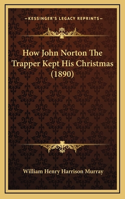 How John Norton The Trapper Kept His Christmas ... 116538891X Book Cover