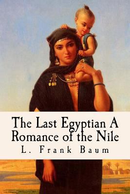 The Last Egyptian A Romance of the Nile: (Illus... 1978190603 Book Cover