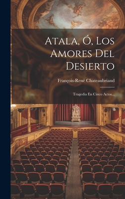 Atala, Ó, Los Amores Del Desierto: Tragedia En ... [Spanish] 1021045640 Book Cover