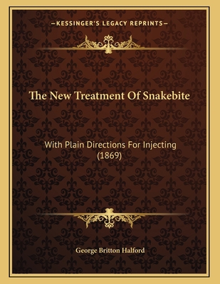 The New Treatment Of Snakebite: With Plain Dire... 1165641399 Book Cover