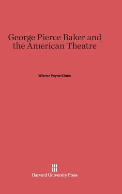 George Pierce Baker and the American Theatre 0674187601 Book Cover