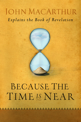 Because the Time Is Near: John MacArthur Explai... 0802407285 Book Cover