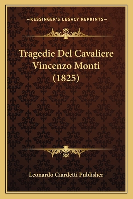 Tragedie Del Cavaliere Vincenzo Monti (1825) [Italian] 1167626834 Book Cover