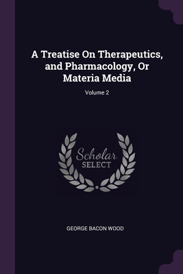 A Treatise On Therapeutics, and Pharmacology, O... 1377965775 Book Cover