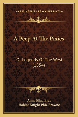 A Peep At The Pixies: Or Legends Of The West (1... 1164542362 Book Cover