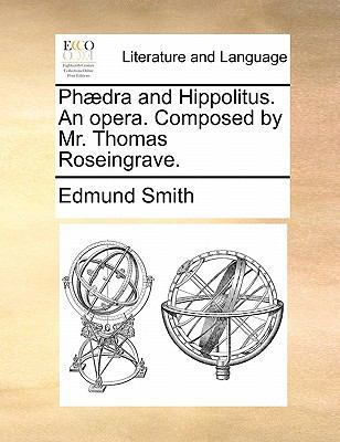Phaedra and Hippolitus. an Opera. Composed by M... 1170819036 Book Cover