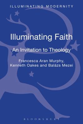 Illuminating Faith: An Invitation to Theology 0567656047 Book Cover