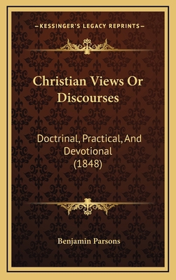 Christian Views Or Discourses: Doctrinal, Pract... 1166657388 Book Cover