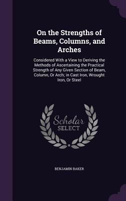 On the Strengths of Beams, Columns, and Arches:... 1357390203 Book Cover