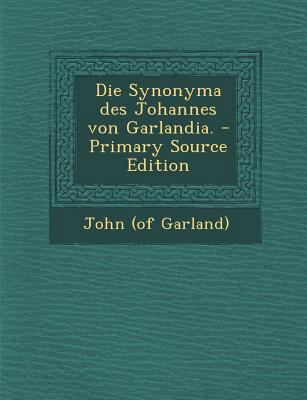 Die Synonyma Des Johannes Von Garlandia. [German] 1294484710 Book Cover