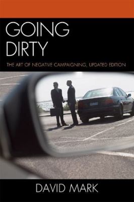 Going Dirty: The Art of Negative Campaigning 0742599868 Book Cover