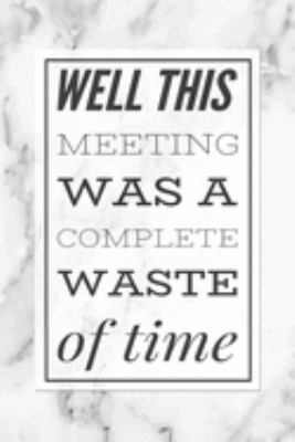 Paperback Well This Meeting Was A Complete Waste of Time: Funny Gag Gift Notebook Grey Marble Blank Lined Journal Office Humor Coworker Gift Notepad Book