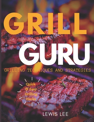 Grill Guru: Grilling Techniques and Strategies B0CK3VCS7L Book Cover