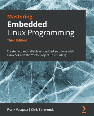 Mastering Embedded Linux Programming - Third Ed... 1789530385 Book Cover