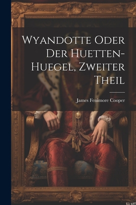 Wyandotte oder der Huetten-Huegel, zweiter Theil [German] 1022406833 Book Cover