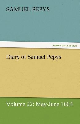 Diary of Samuel Pepys - Volume 22: May/June 1663 3842454597 Book Cover