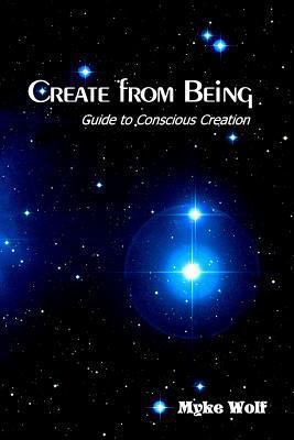 Create from Being: Guide to Conscious Creation 1450594115 Book Cover