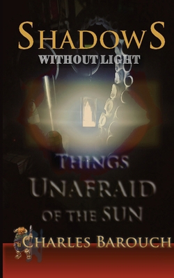 Shadows Without Light: Things Unafraid of the Sun 1515458415 Book Cover