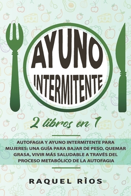 Ayuno Intermitente: 2 Libros en 1: Autofagia y Ayuno Intermitente para Mujeres, una guía para bajar de peso, quemar grasa, vivir más saludable a ... metabólico de la autofagia (Italian Edition) B085HP7ZRF Book Cover