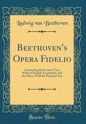Beethoven's Opera Fidelio: Containing the Germa... 0656226048 Book Cover