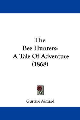 The Bee Hunters: A Tale of Adventure (1868) 1104572176 Book Cover