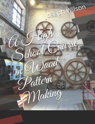 A High School Course in Wood Pattern Making 1093880813 Book Cover