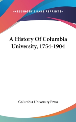 A History Of Columbia University, 1754-1904 054827469X Book Cover