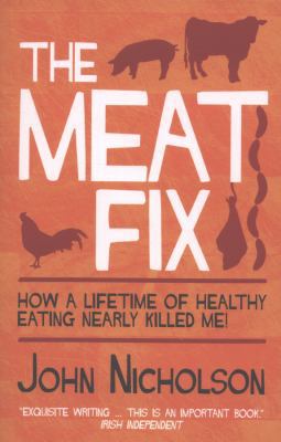 The Meat Fix: How a Lifetime of Healthy Eating ... 184954462X Book Cover