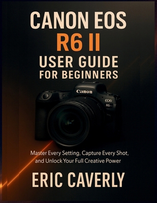 Canon EOS R6 II User Guide for Beginners: Maste... B0FW4GTJ8J Book Cover