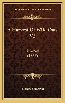 A Harvest of Wild Oats V2: A Novel (1877) 116474853X Book Cover